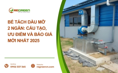Bể tách dầu mỡ 2 ngăn: Cấu tạo, ưu điểm và báo giá mới nhất 2025