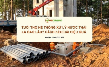 Tuổi thọ hệ thống xử lý nước thải là bao lâu? Cách kéo dài hiệu quả