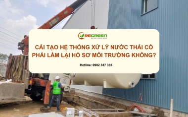 Cải tạo hệ thống xử lý nước thải có phải làm lại hồ sơ môi trường không?