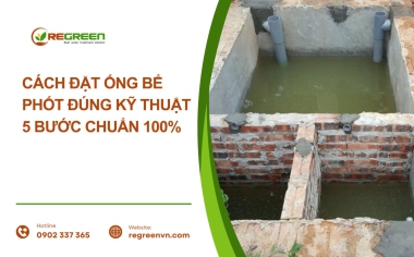 Cách đặt ống bể phốt đúng kỹ thuật: 5 bước chuẩn 100%