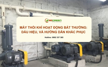 Máy thổi khí hoạt động bất thường: Dấu hiệu, nguyên nhân và hướng dẫn khắc phục chi tiết
