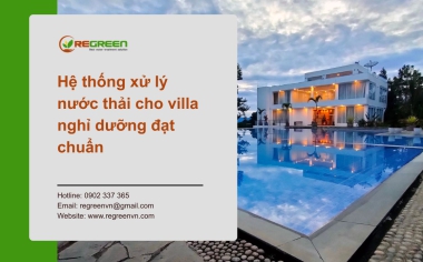 Hệ thống xử lý nước thải cho villa nghỉ dưỡng đạt chuẩn