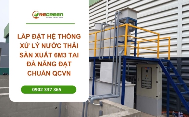 Lắp đặt hệ thống xử lý nước thải sản xuất 6m3 tại Đà Nẵng đạt chuẩn QCVN